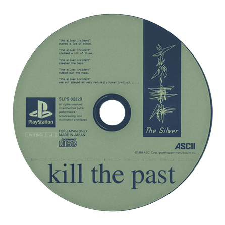 The PS1 disc for the silver case. The disc is mainly the same color, excluding a rectangle on the right side of the disc that has the games logo. The bottom of the disc has the words 'kill the past'. A green and blue duotone effect was applied to the image along with a halftone effect.